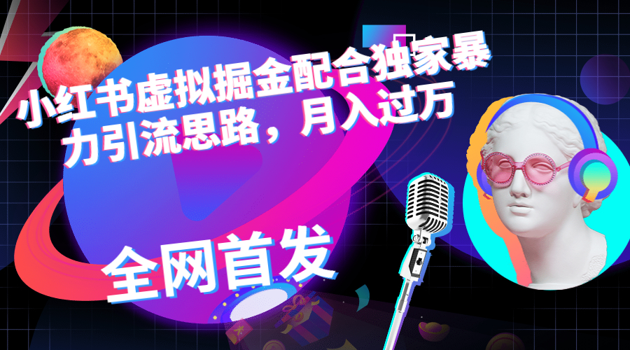 【副业项目6940期】小红书虚拟掘金配合独家首发暴力引流思路，月入过万-易学副业