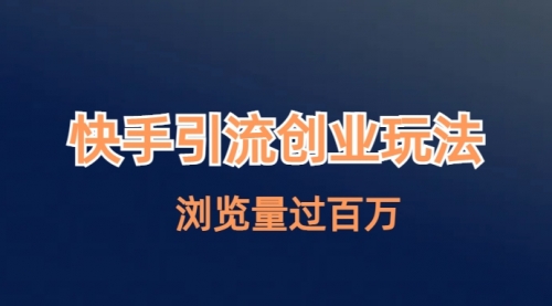 【副业项目7004期】快手引流创业笔记玩法浏览量过百万-易学副业
