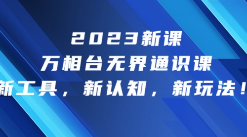 【副业项目7010期】2023新课·万相台·无界通识课，新工具，新认知，新玩法-易学副业