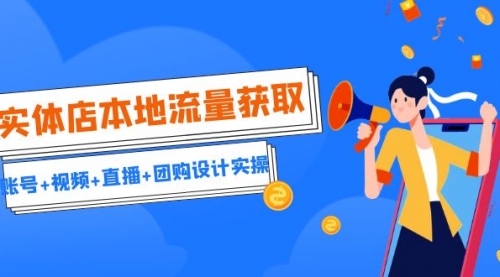 【副业项目7031期】实体店本地流量获取（账号+视频+直播+团购设计实操）引流获客+同城流量曝光-易学副业