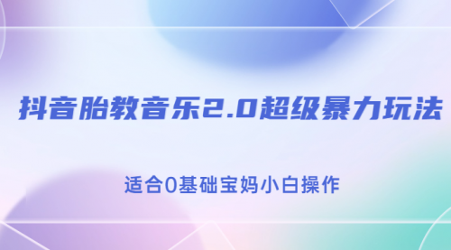 【副业项目7114期】抖音胎教音乐2.0，超级暴力变现玩法，日入500+，适合0基础宝妈小白操作-易学副业