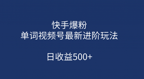 【副业项目第7168期】快手爆粉，单词视频号最新进阶玩法，日收益500+-易学副业