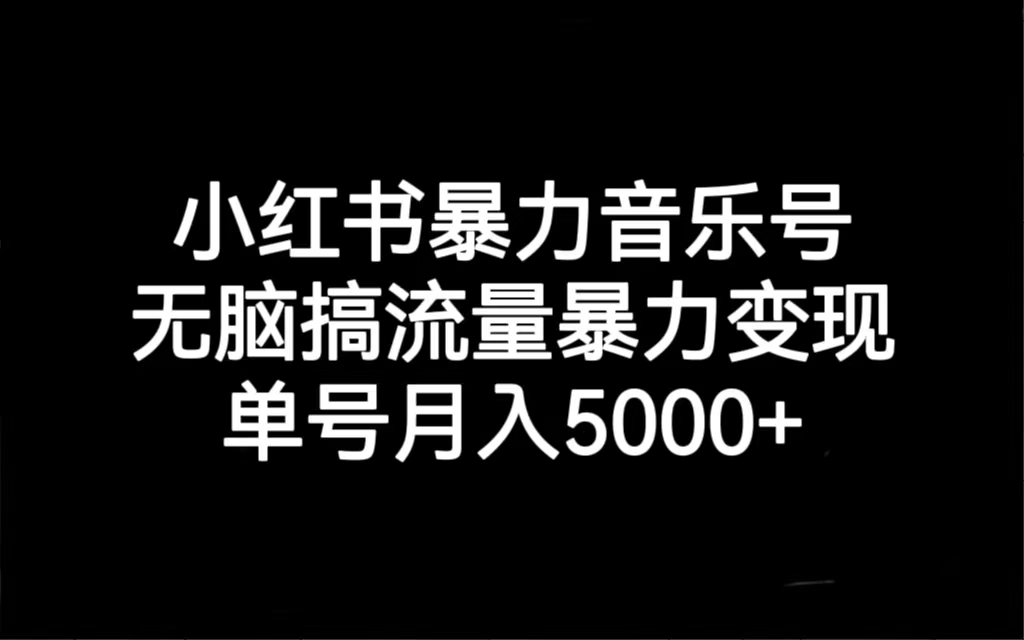 【副业项目7288期】小红书暴力音乐号，无脑搞流量暴力变现，单号月入5000+-易学副业