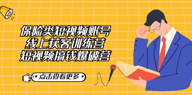 【副业7367期】保险类短视频账号线上获客训练营，短视频搞钱爆破营-易学副业