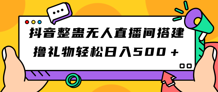 【副业项目7426期】抖音整蛊无人直播间搭建 撸礼物轻松日入500＋游戏软件+开播教程+全套工具-易学副业
