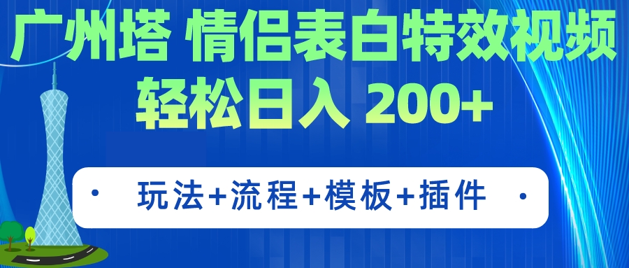 【副业项目7435期】广州塔情侣表白特效视频 简单制作 轻松日入200+（教程+工具+模板）-易学副业