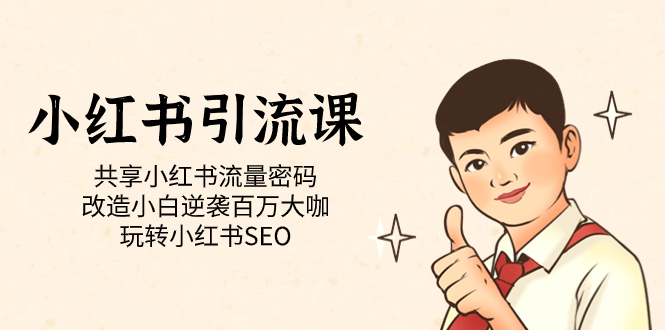 【副业项目7447期】小红书引流课「共享小红书流量密码 改造小白逆袭百万大咖 玩转小红书SEO」-易学副业