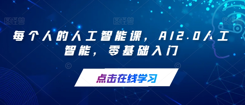 【副业项目7487期】每个人的人工智能课，AI2.0人工智能，零基础入门-易学副业