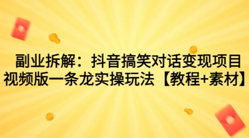 【副业项目7207期】抖音搞笑对话变现项目，视频版一条龙实操玩法【教程+素材】-易学副业