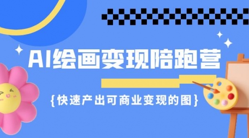 【副业项目7219期】AI绘画·变现陪跑营，快速产出可商业变现的图-易学副业