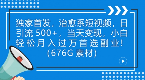 【副业项目7230期】治愈系短视频，日引流500+当天变现小白月入过万（附676G素材）-易学副业