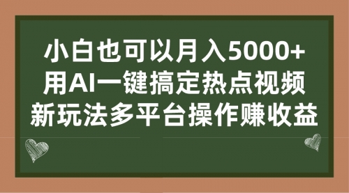 【副业项目7231期】用AI一键搞定热点视频， 新玩法多平台操作赚收益-易学副业