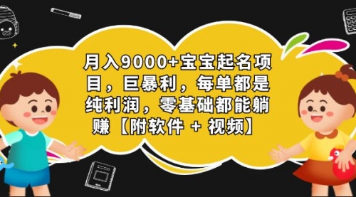 【副业项目7267期】月入9000+宝宝起名项目，巨暴利 每单都是纯利润，0基础躺赚【附软件+视频】-易学副业