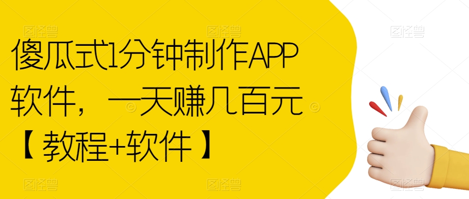 【副业项目7513期】傻瓜式1分钟制作APP软件，一天赚几百元【教程+软件】【揭秘】-易学副业