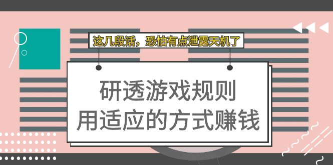 【副业项目7579期】某付费文章：研透游戏规则 用适应的方式赚钱，这几段话 恐怕有点泄露天机了-易学副业