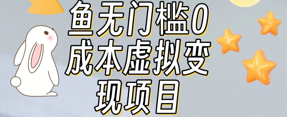 【副业项目7587期】咸鱼无门槛零成本虚拟资源变现项目月入10000+-易学副业