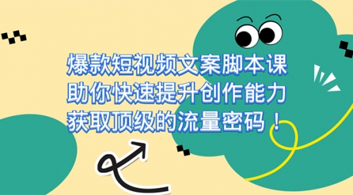 【副业项目7602期】爆款短视频文案脚本课，助你快速提升创作能力，获取顶级的流量密码！-易学副业