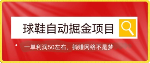 【副业项目7651期】球鞋自动掘金项目，0投资，每单利润50+躺赚变现不是梦-易学副业