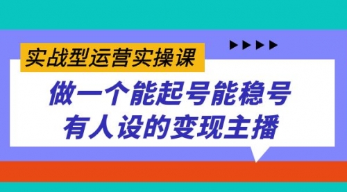 【副业项目7653期】实战型运营实操课，做一个能起号能稳号有人设的变现主播-易学副业