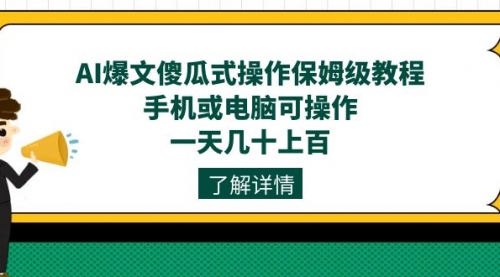 【副业项目7654期】AI爆文傻瓜式操作保姆级教程，手机或电脑可操作，一天几十上百！-易学副业