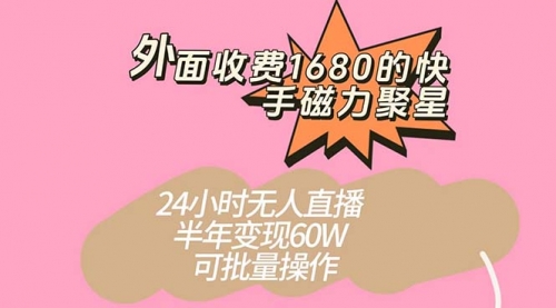 【副业项目7665期】收费1680的快手磁力聚星项目，24小时无人直播 半年变现60W-易学副业