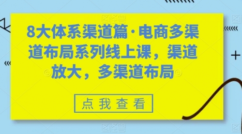 【副业项目7680期】八大体系渠道篇·电商多渠道布局系列线上课，渠道放大，多渠道布局-易学副业