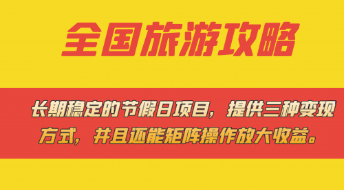 【副业项目7703期】长期稳定的节假日项目，全国旅游攻略，提供三种变现方式，并且还能矩阵.-易学副业