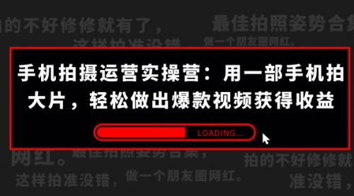 【副业项目7707期】手机拍摄-运营实操营：用一部手机拍大片，轻松做出爆款视频获得收益 (38节)-易学副业