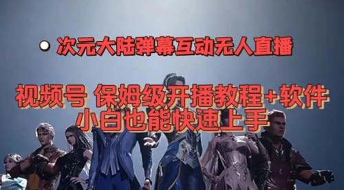 【副业项目7710期】视频号次元大陆弹幕互动无人直播，视频号保姆级开播教程+软件-易学副业