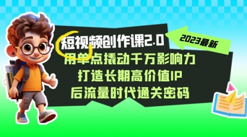【副业项目7727期】短视频-创作课2.0，用单点撬动千万影响力，打造长期高价值IP-易学副业