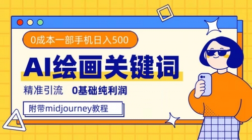 【副业项目7736期】利用全套ai绘画关键词，精准引流，0成本纯利润 一部手机日入500+附全套资料-易学副业