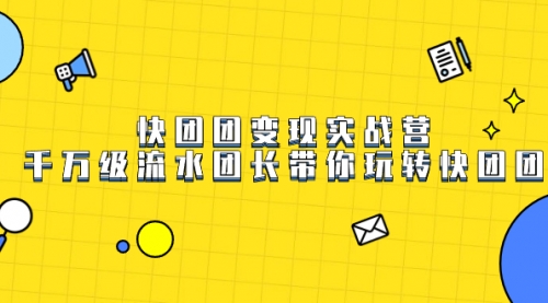 【副业项目7753期】快团团变现实战营，千万级流水团长带你玩转快团团-易学副业