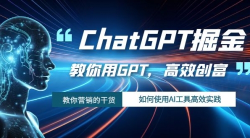 【副业项目7886期】ChatGPT掘金，教你用GPT，高效创富！如何使用AI工具高效实践-易学副业