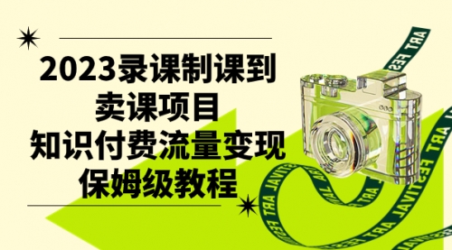 【副业项目7892期】2023录课制课到卖课项目，知识付费流量变现保姆级教程-易学副业