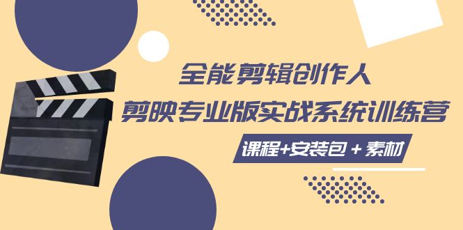【副业项目7975期】全能剪辑-创作人 剪映专业版实战系统训练营 课程+安装包＋素材！-易学副业