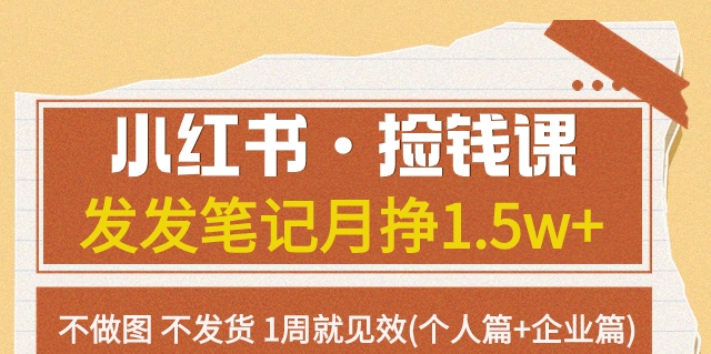 【副业项目7980期】小红书·捡钱课 发发笔记月挣1.5w+不做图 不发货 1周就见效(个人篇+企业篇)-易学副业