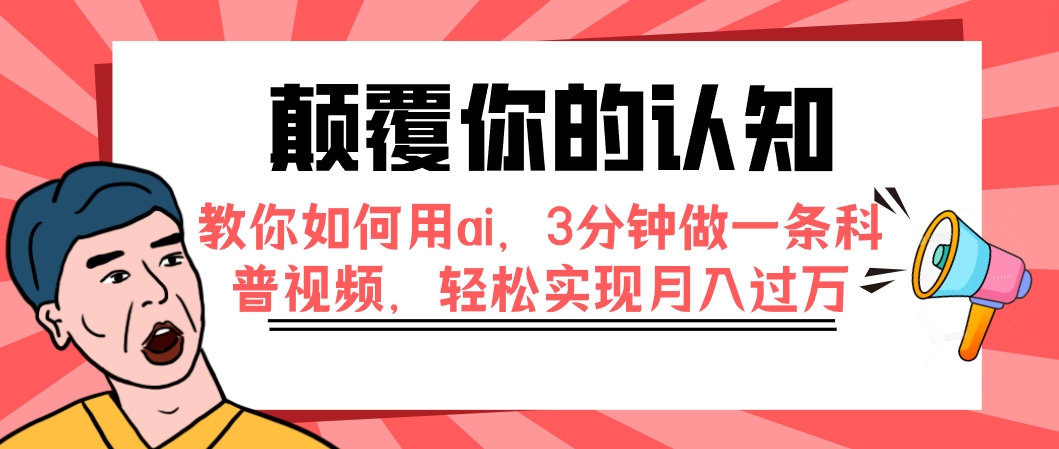 【副业项目7991期】颠覆你的认知，教你如何用ai，3分钟做一条科普视频，轻松实现月入过万-易学副业