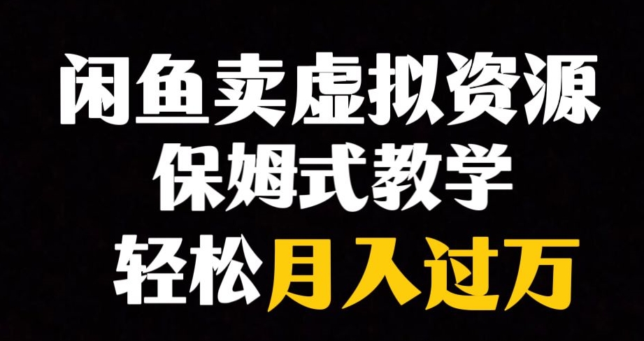 【副业项目8004期】闲鱼小众暴利赛道，靠卖虚拟资源实现月入过万，谁做谁赚钱-易学副业