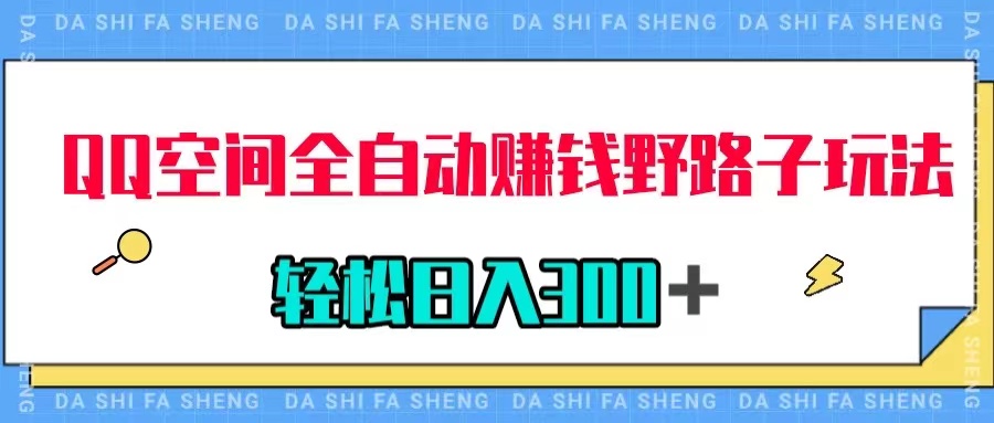 【副业项目8005期】QQ空间全自动赚钱野路子玩法，利用美女图收款，轻松日入300＋-易学副业