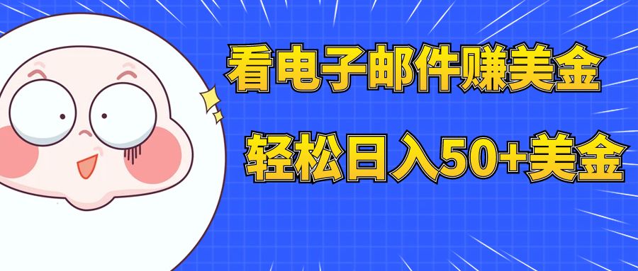 【副业项目8058期】看电子邮件赚美金，多账号轻松日入50+美金-易学副业