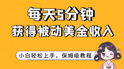 【副业项目7964期】每天5分钟，获得被动美金收入，小白轻松上手-易学副业