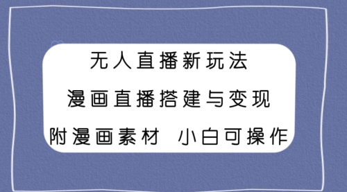 【副业项目8133期】无人直播新玩法，漫画直播搭建与变现，附漫画素材小白也可操作-易学副业