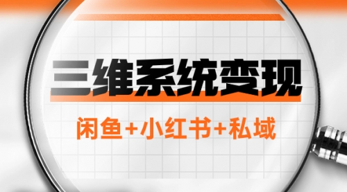 【副业项目8151期】三维系统变现项目：普通人首选-年入百万的翻身项目，闲鱼+小红书+私域-易学副业