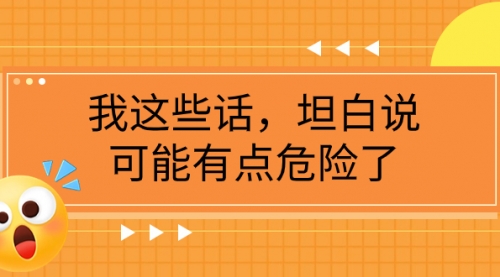 【副业项目8169期】某公众号付费文章《我这些话，坦白说，可能有点危险了》-易学副业