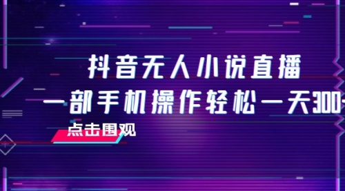 【副业项目8189期】抖音无人小说直播 一部手机操作轻松一天300+-易学副业