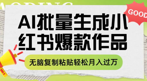 【副业项目8210期】利用AI批量生成小红书爆款作品内容，无脑复制粘贴轻松月入过万-易学副业