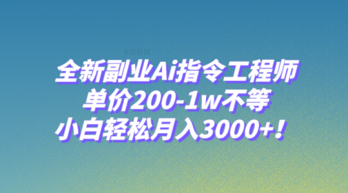 【副业项目8230期】全新副业Ai指令工程师，单价200-1w不等，小白轻松月入3000+-易学副业