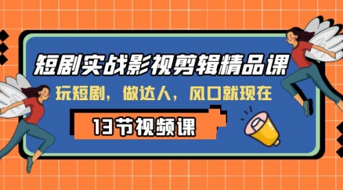 【副业项目8253期】短剧实战影视剪辑精品课，玩短剧，做达人，风口就现在-易学副业