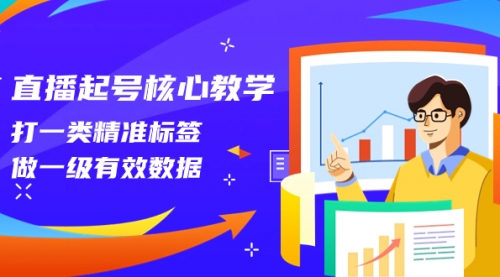 【副业项目8260期】直播起号核心教学,打一类精准标签,做一级有效数据-易学副业