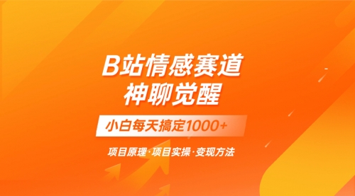 【副业项目8282期】蓝海项目，B站情感赛道——教聊天技巧，小白都能一天搞定1000+-易学副业